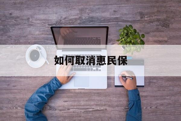 永春最新如何取消惠民保方法分析(最方便真实的永春如何取消惠民保自动续费方法)