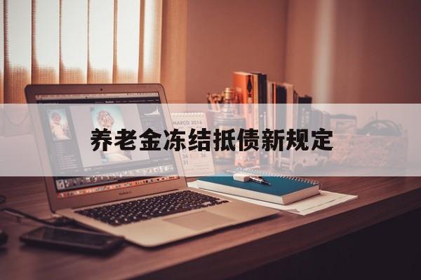 永春最新养老金冻结抵债新规定方法分析(最方便真实的永春60岁后欠款人无力偿还怎么办方法)