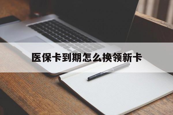 永春最新医保卡到期怎么换领新卡方法分析(最方便真实的永春医保卡到期了去哪里换新医保卡方法)