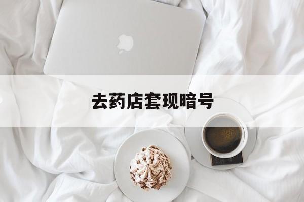 永春最新去药店套现暗号方法分析(最方便真实的永春去药店套现暗号是真的吗方法)